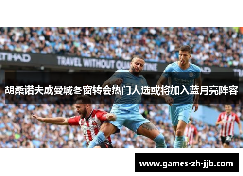 胡桑诺夫成曼城冬窗转会热门人选或将加入蓝月亮阵容 胡桑诺夫成曼城冬窗转会热门人选或将加入蓝月亮阵容