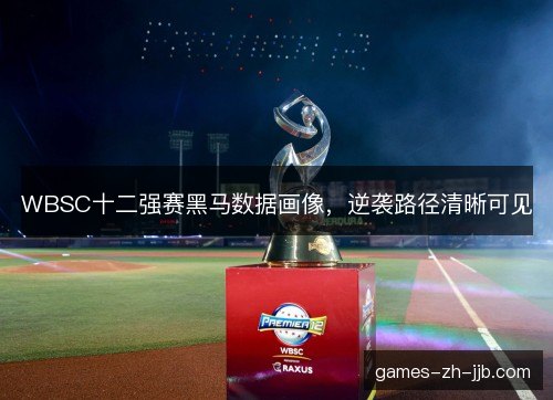 WBSC十二强赛黑马数据画像，逆袭路径清晰可见