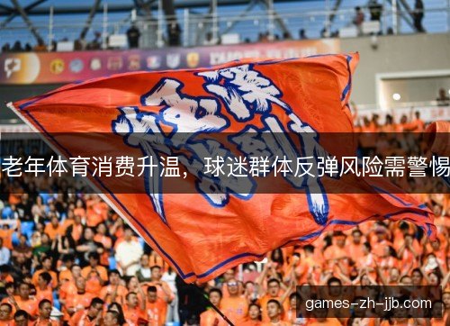 老年体育消费升温，球迷群体反弹风险需警惕